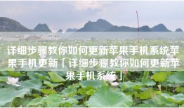 详细步骤教你如何更新苹果手机系统苹果手机更新「详细步骤教你如何更新苹果手机系统」