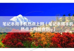 笔记本用手机热点上网（笔记本用手机热点上网能查到ip）