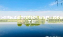 2021精选资讯类网站合集-新媒体运营必备工具！