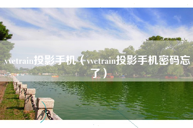 vvetrain投影手机（vvetrain投影手机密码忘了）